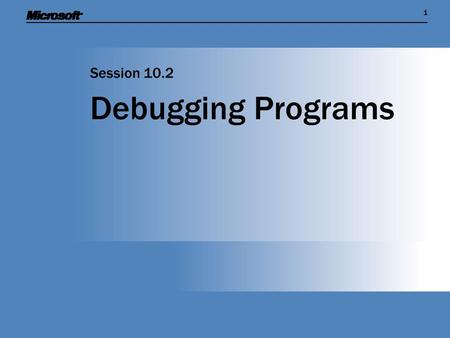 11 Debugging Programs Session 10.2. Session Overview  Create and test a method to calculate percentages  Discover how to use Microsoft Visual Studio.