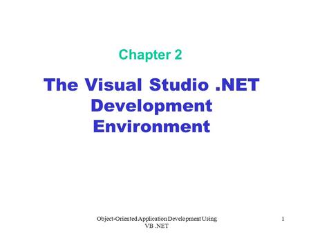 Object-Oriented Application Development Using VB.NET 1 Chapter 2 The Visual Studio.NET Development Environment.