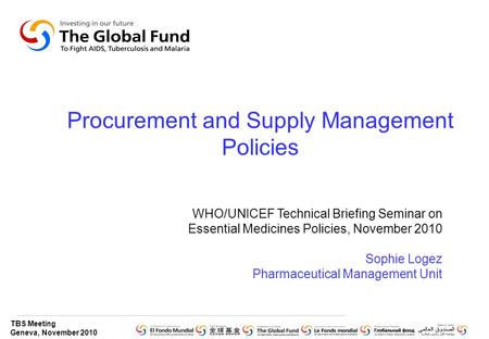 TBS Meeting Geneva, November 2010 Procurement and Supply Management Policies WHO/UNICEF Technical Briefing Seminar on Essential Medicines Policies, November.