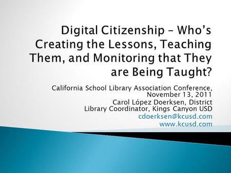 California School Library Association Conference, November 13, 2011 Carol López Doerksen, District Library Coordinator, Kings Canyon USD