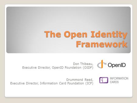 Don Thibeau, Executive Director, OpenID Foundation (OIDF) Drummond Reed, Executive Director, Information Card Foundation (ICF)