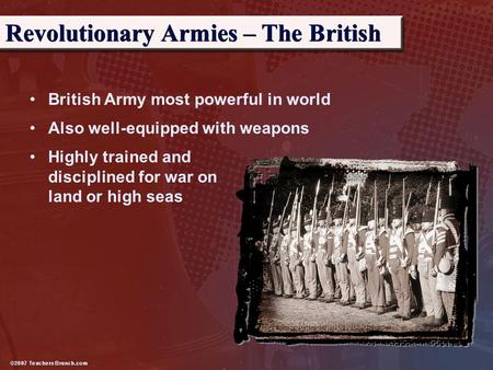 British Army most powerful in world Also well-equipped with weapons Revolutionary Armies – The British Highly trained and disciplined for war on land or.