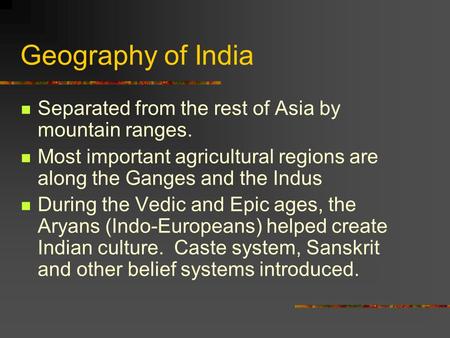 Geography of India Separated from the rest of Asia by mountain ranges. Most important agricultural regions are along the Ganges and the Indus During the.