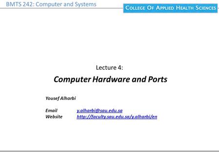 BMTS 242: Computer and Systems Lecture 4: Computer Hardware and Ports Yousef Alharbi  Website