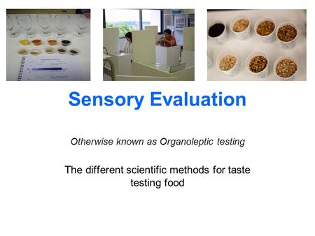 Sensory Evaluation Otherwise known as Organoleptic testing