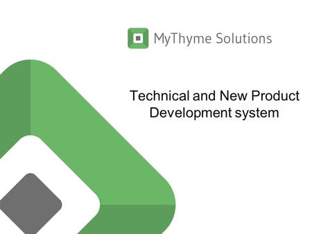 Technical and New Product Development system. What is MyThyme ? Management Control Covers all aspects of the business Exceptionally strong on NPD & Technical.