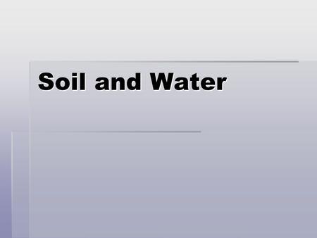 Soil and Water. SOILS Texture: % of sand, silt, and clay  Amount of water stored in soil.