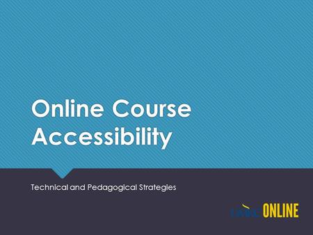 Online Course Accessibility Technical and Pedagogical Strategies.