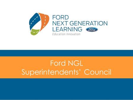 Ford NGL Superintendents’ Council. Outcomes Achieve consensus on the purpose and role of the Ford NGL Superintendents' Council Agree on a general plan.