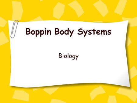 Boppin Body Systems Biology. Cornell Notes Topic:Details: Body SystemsSystems in the body How do they all work together? that are responsible for specific.