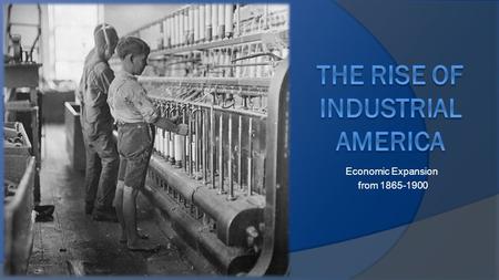 Economic Expansion from 1865-1900. What was the Gilded Age?  Term coined by Mark Twain  Increase in industrialization  Things appeared great on the.