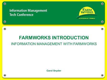 FARMWORKS INTRODUCTION Carol Snyder INFORMATION MANAGEMENT WITH FARMWORKS.