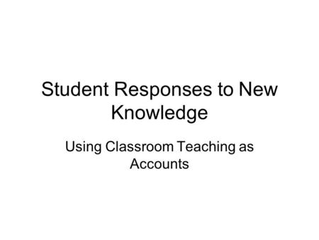 Student Responses to New Knowledge Using Classroom Teaching as Accounts.