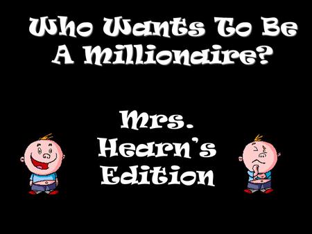 Who Wants To Be A Millionaire? Mrs. Hearn’s Edition.