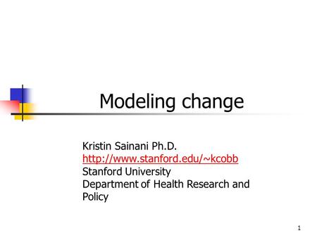 1 Modeling change Kristin Sainani Ph.D.  Stanford University Department of Health Research and Policy