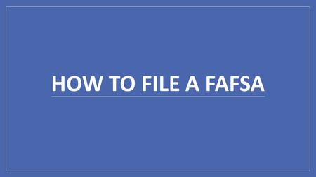 HOW TO FILE A FAFSA. FAFSA.ed.gov This is the homepage to the FAFSA website. *Make sure that this is the website that you go to and that there is a (.gov)