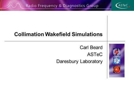 Collimation Wakefield Simulations Carl Beard ASTeC Daresbury Laboratory.