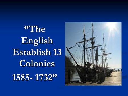 “The English Establish 13 Colonies 1585- 1732”. Early Colonies Have Mixed Success THINK…. THINK…. What do you think England did after it defeated the.