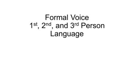 Formal Voice 1 st, 2 nd, and 3 rd Person Language.