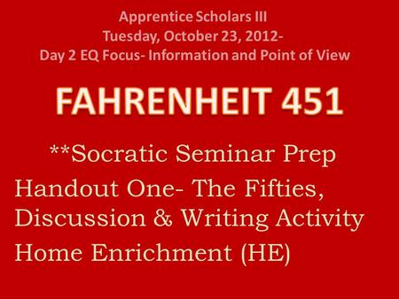 Apprentice Scholars III Tuesday, October 23, 2012- Day 2 EQ Focus- Information and Point of View **Socratic Seminar Prep Handout One- The Fifties, Discussion.