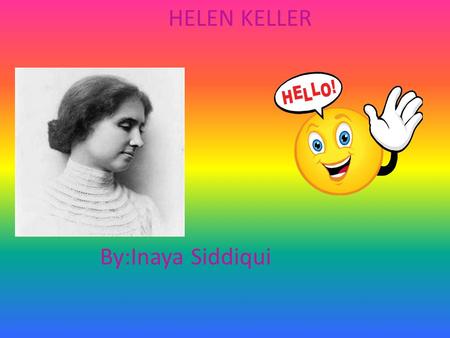 HELEN KELLER By:Inaya Siddiqui.