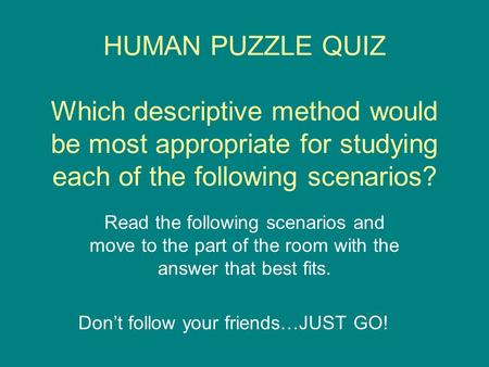 HUMAN PUZZLE QUIZ Which descriptive method would be most appropriate for studying each of the following scenarios? Read the following scenarios and move.