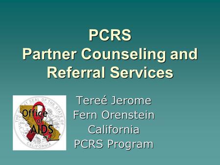 PCRS Partner Counseling and Referral Services Tereé Jerome Fern Orenstein California PCRS Program.