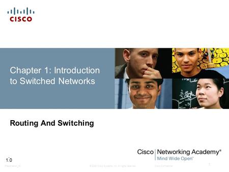 © 2008 Cisco Systems, Inc. All rights reserved.Cisco ConfidentialPresentation_ID 1 Chapter 1: Introduction to Switched Networks Routing And Switching 1.0.