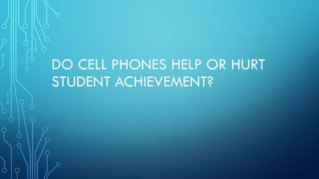 DO CELL PHONES HELP OR HURT STUDENT ACHIEVEMENT?.