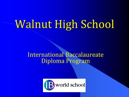 Walnut High School International Baccalaureate Diploma Program.