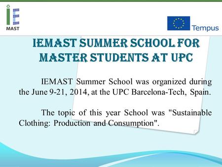 IEMAST Summer School for master students at UPC IEMAST Summer School was organized during the June 9-21, 2014, at the UPC Barcelona-Tech, Spain. The topic.