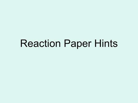 Reaction Paper Hints. A reaction paper is: A response that reveals a person's feelings or attitude and Offers substantiated support for the response.