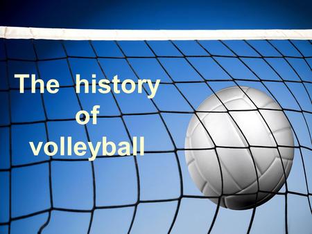 The history of volleyball. The inventor The game of volleyball, originally called mintonette, was invented in 1895 by William G. Morgan.