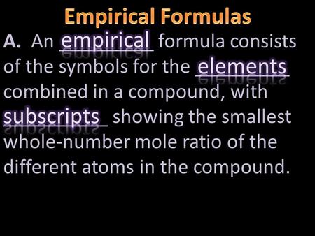 A. An _________ formula consists of the symbols for the _________ combined in a compound, with __________ showing the smallest whole-number mole ratio.