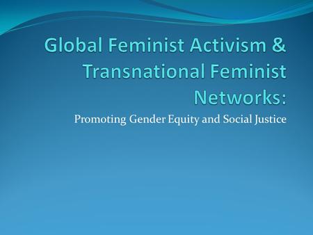 Promoting Gender Equity and Social Justice. UN World Conference on Women Increased economic instability bridged ideological divide between North & South,