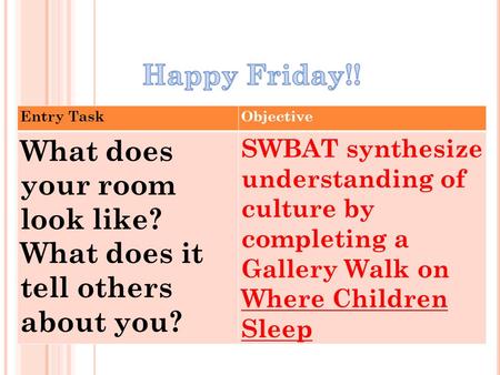Entry TaskObjective What does your room look like? What does it tell others about you? SWBAT synthesize understanding of culture by completing a Gallery.