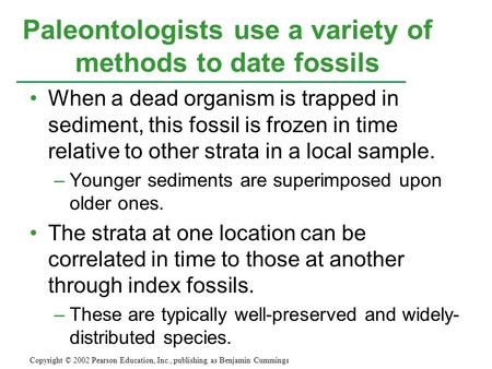 When a dead organism is trapped in sediment, this fossil is frozen in time relative to other strata in a local sample. –Younger sediments are superimposed.