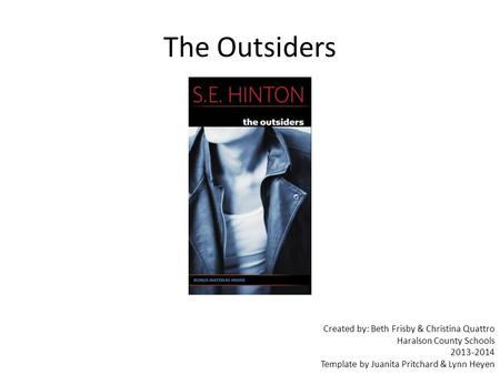 The Outsiders Created by: Beth Frisby & Christina Quattro