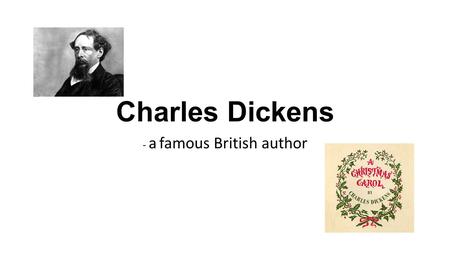 Charles Dickens - a famous British author. Name: Charles Dickens Birth date: Febrary 7th 1812 Place of birth: Portsmouth, England Occupation: Author Date.