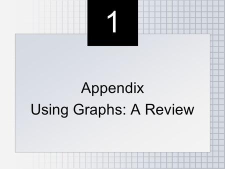 1 1 Appendix Using Graphs: A Review Appendix Using Graphs: A Review.