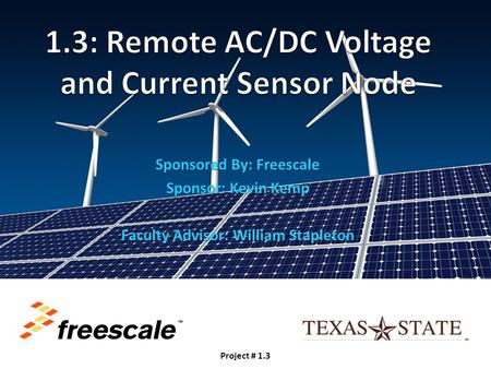 Sponsored By: Freescale Sponsor: Kevin Kemp Faculty Advisor: William Stapleton Project # 1.3.