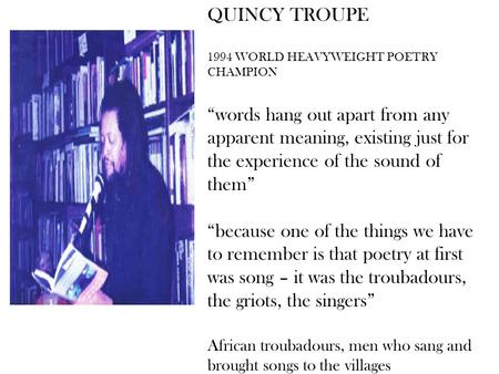 QUINCY TROUPE 1994 WORLD HEAVYWEIGHT POETRY CHAMPION “words hang out apart from any apparent meaning, existing just for the experience of the sound of.