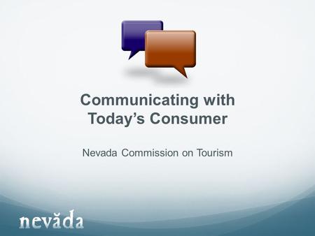 Communicating with Today’s Consumer Nevada Commission on Tourism.