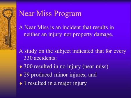 Near Miss Program A Near Miss is an incident that results in neither an injury nor property damage. A study on the subject indicated that for every 330.