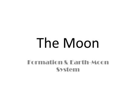 The Moon Formation & Earth-Moon System. Earth's Moon 3475 kilometers (2150 miles) in diameter Similar to Earth's crustal rocks Gravitational attraction.