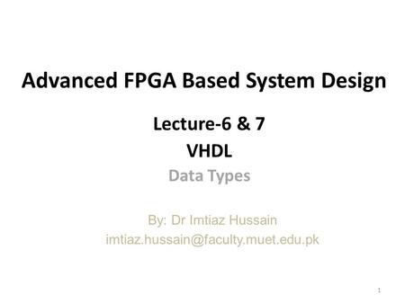 Advanced FPGA Based System Design Lecture-6 & 7 VHDL Data Types By: Dr Imtiaz Hussain 1.