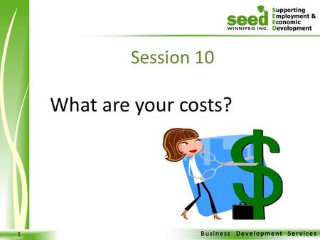 Business Development Services 1 What are your costs? Session 10.