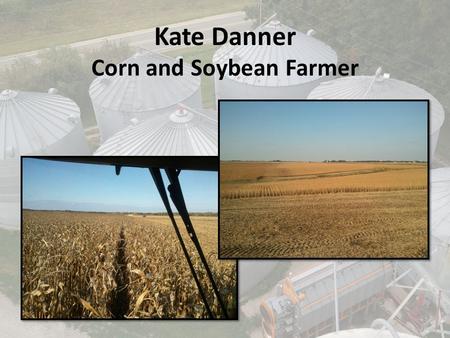 Kate Danner Corn and Soybean Farmer. Longley Family Farm Kate, John, Carol, & Joe Black Hawk College Farm Home.