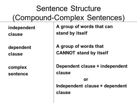 Sentence Structure (Compound-Complex Sentences) independent clause dependent clause complex sentence A group of words that can stand by itself A group.