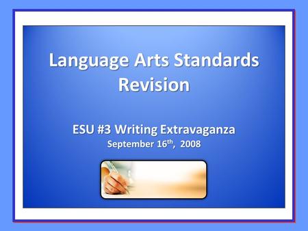 Language Arts Standards Revision ESU #3 Writing Extravaganza September 16 th, 2008.